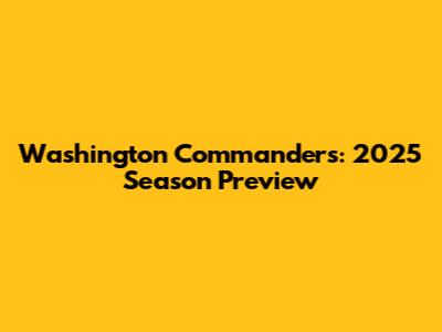 Washington Commanders: 2025 Season Preview