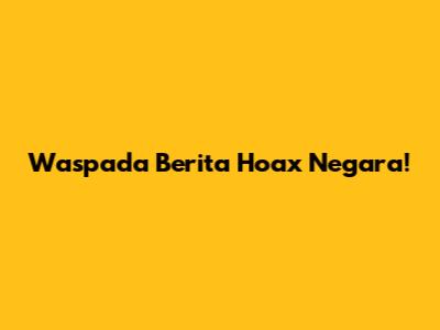 Waspada Berita Hoax Negara!