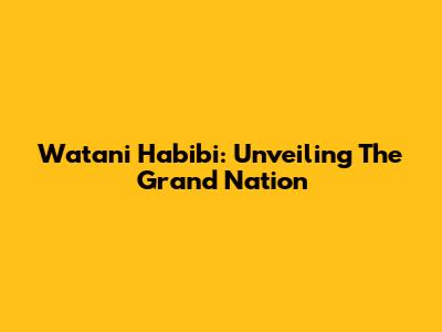 Watani Habibi: Unveiling The Grand Nation