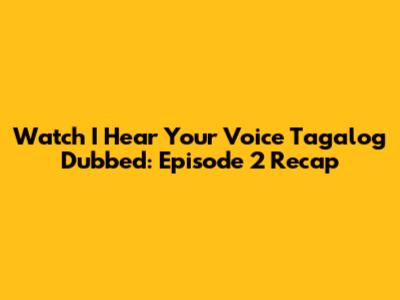 Watch 'I Hear Your Voice' Tagalog Dubbed: Episode 2 Recap