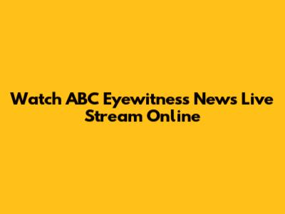 Watch ABC Eyewitness News Live Stream Online
