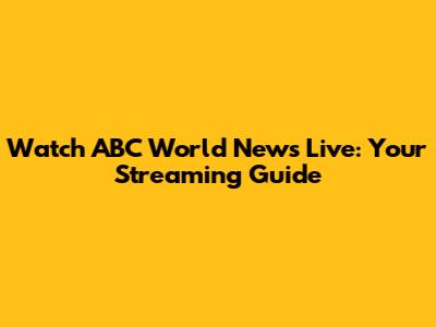 Watch ABC World News Live: Your Streaming Guide