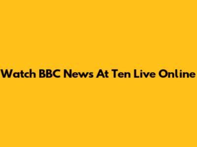 Watch BBC News At Ten Live Online