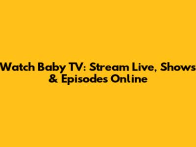 Watch Baby TV: Stream Live, Shows & Episodes Online