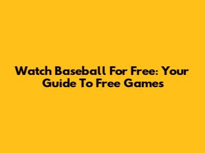 Watch Baseball For Free: Your Guide To Free Games