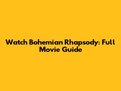 Watch Bohemian Rhapsody: Full Movie Guide