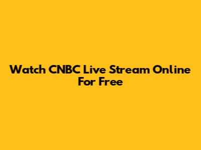 Watch CNBC Live Stream Online For Free
