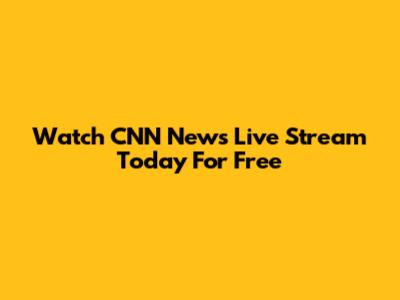 Watch CNN News Live Stream Today For Free