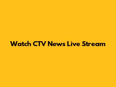 Watch CTV News Live Stream