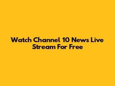 Watch Channel 10 News Live Stream For Free