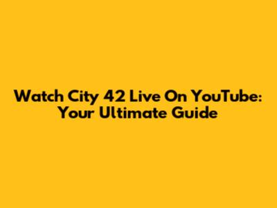 Watch City 42 Live On YouTube: Your Ultimate Guide