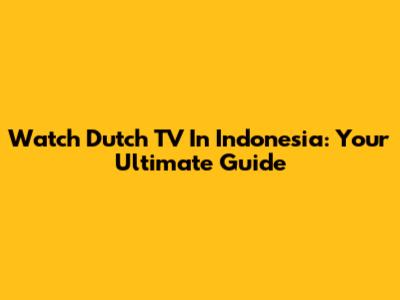 Watch Dutch TV In Indonesia: Your Ultimate Guide