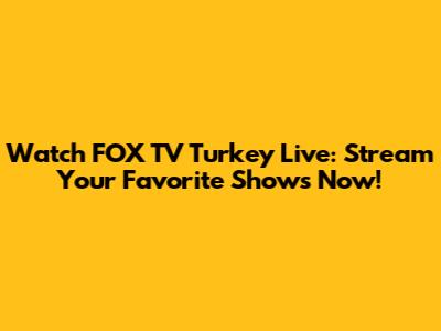 Watch FOX TV Turkey Live: Stream Your Favorite Shows Now!