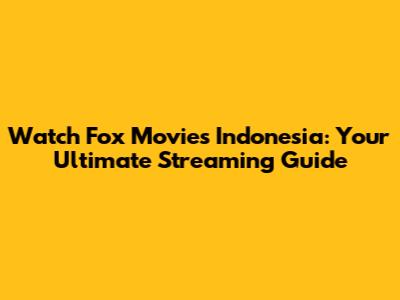 Watch Fox Movies Indonesia: Your Ultimate Streaming Guide