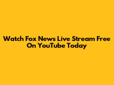Watch Fox News Live Stream Free On YouTube Today