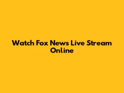 Watch Fox News Live Stream Online