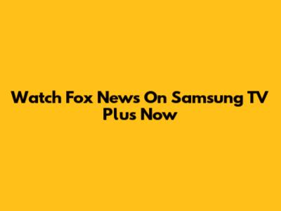 Watch Fox News On Samsung TV Plus Now
