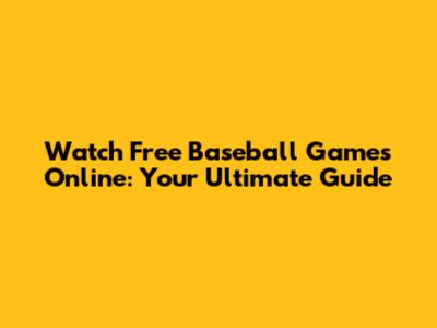 Watch Free Baseball Games Online: Your Ultimate Guide