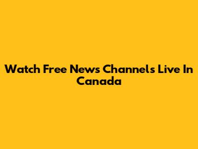 Watch Free News Channels Live In Canada