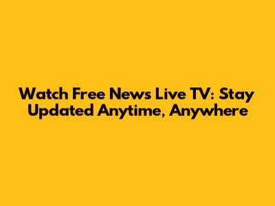 Watch Free News Live TV: Stay Updated Anytime, Anywhere