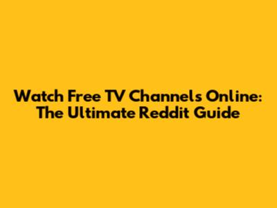 Watch Free TV Channels Online: The Ultimate Reddit Guide
