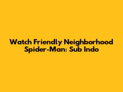 Watch Friendly Neighborhood Spider-Man: Sub Indo