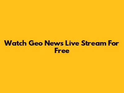 Watch Geo News Live Stream For Free