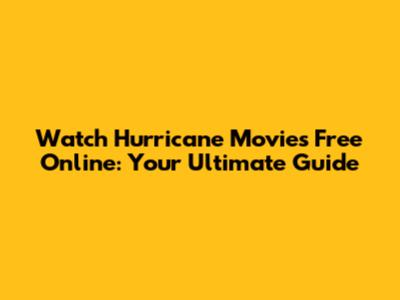 Watch Hurricane Movies Free Online: Your Ultimate Guide