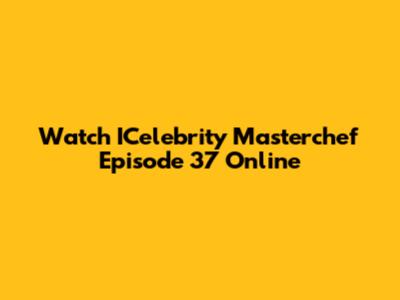Watch ICelebrity Masterchef Episode 37 Online