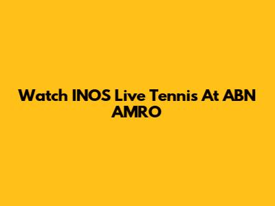 Watch INOS Live Tennis At ABN AMRO