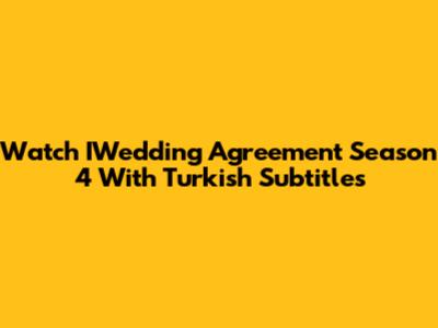Watch IWedding Agreement Season 4 With Turkish Subtitles