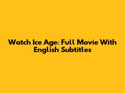 Watch Ice Age: Full Movie With English Subtitles