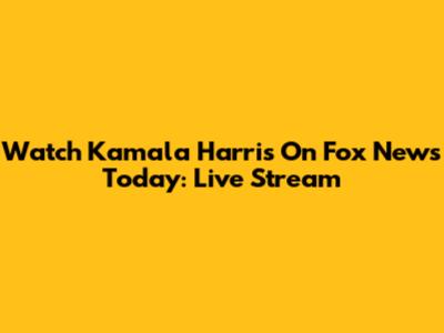 Watch Kamala Harris On Fox News Today: Live Stream