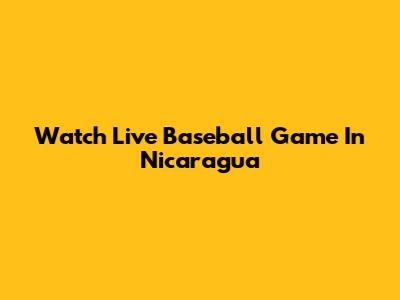 Watch Live Baseball Game In Nicaragua