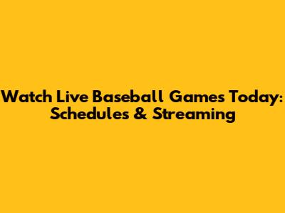 Watch Live Baseball Games Today: Schedules & Streaming