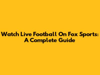 Watch Live Football On Fox Sports: A Complete Guide