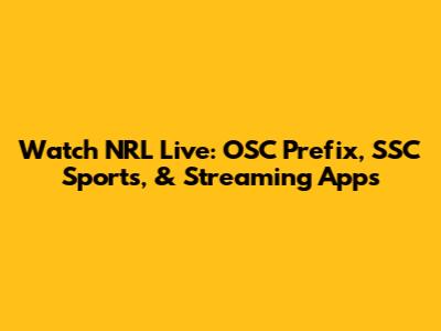 Watch NRL Live: OSC Prefix, SSC Sports, & Streaming Apps