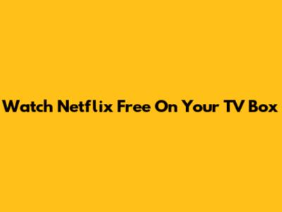 Watch Netflix Free On Your TV Box
