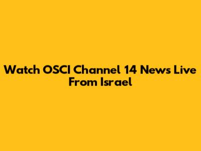 Watch OSCI Channel 14 News Live From Israel