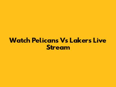 Watch Pelicans Vs Lakers Live Stream