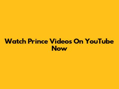 Watch Prince Videos On YouTube Now
