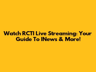 Watch RCTI Live Streaming: Your Guide To INews & More!