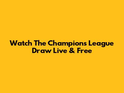 Watch The Champions League Draw Live & Free