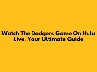 Watch The Dodgers Game On Hulu Live: Your Ultimate Guide