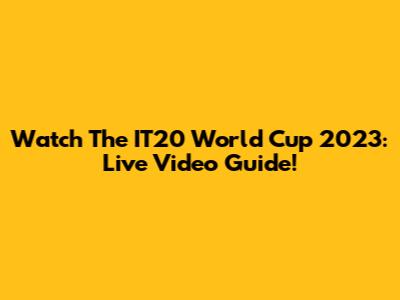 Watch The IT20 World Cup 2023: Live Video Guide!