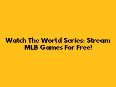 Watch The World Series: Stream MLB Games For Free!