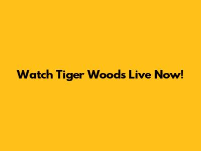Watch Tiger Woods Live Now!
