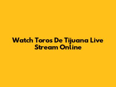 Watch Toros De Tijuana Live Stream Online