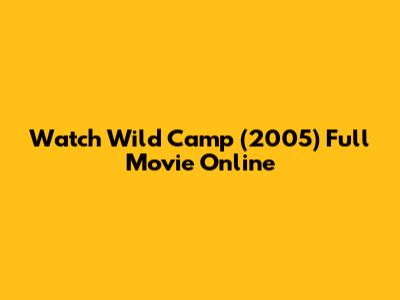 Watch Wild Camp (2005) Full Movie Online