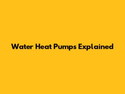 Water Heat Pumps Explained
